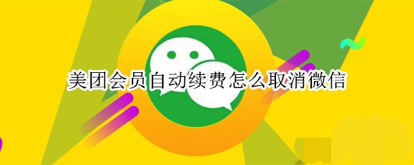 美團怎樣取消會員自動續(xù)費？美團會員自動續(xù)費取消教程